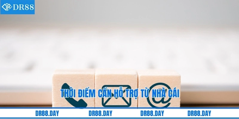 Thời điểm cần hỗ trợ từ nhà cái