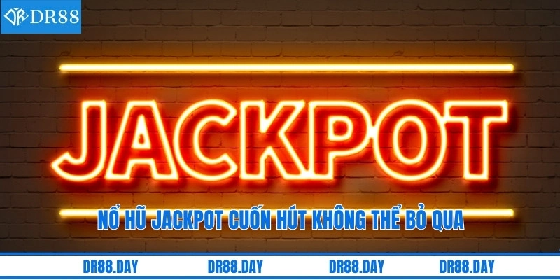 Nổ hũ jackpot cuốn hút không thể bỏ qua