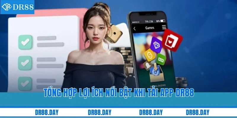 Tổng hợp lợi ích nổi bật khi tải app DR88