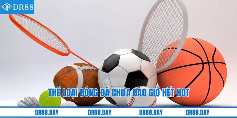 Thể loại bóng đá chưa bao giờ hết hot