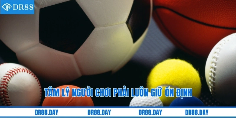 Tâm lý người chơi phải luôn giữ ổn định